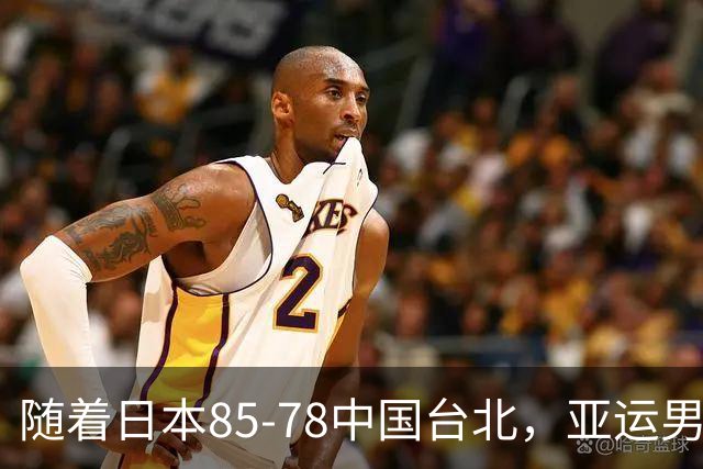 随着日本85-78中国台北，亚运男篮四强出炉，中国男篮对手也确定
